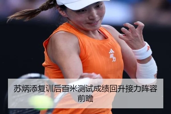 苏炳添复训后百米测试成绩回升接力阵容前瞻